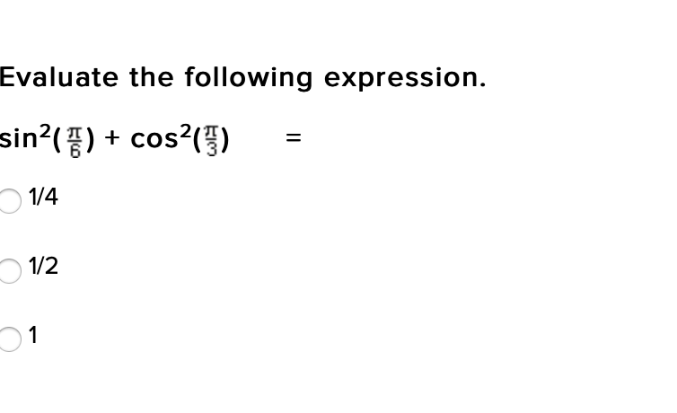 Evaluate the following expression.
sin?() + cos?()
=
1/4
O1/2
1
