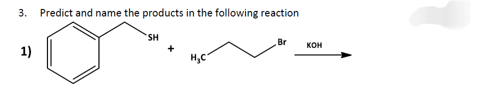 3.
1)
Predict and name the products in the following reaction
SH
+
H₂C
Br
KOH