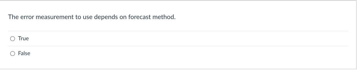 The error measurement to use depends on forecast method.
True
False