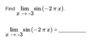 Find lim sin (-2 7 x).
r → -3
lim sin (-2 7x) =,
x - -3
