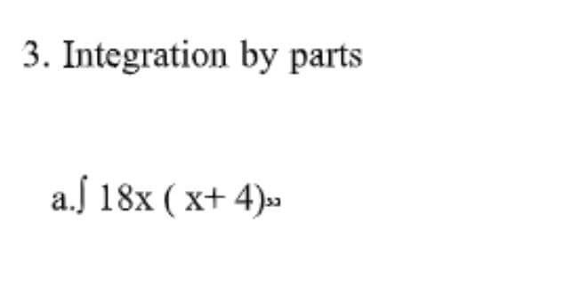 3. Integration by parts
a.J 18x ( x+ 4)»
