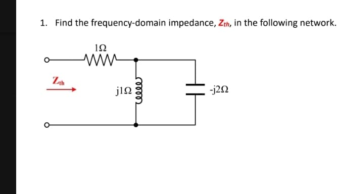 1. Find the frequency-domain impedance, Zth, in the following network.
1Ω
ww-
-j20
