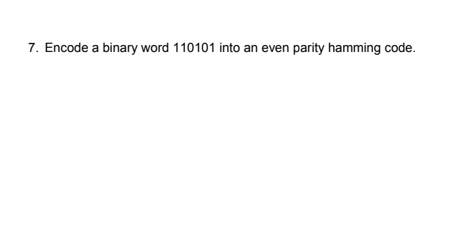 7. Encode a binary word 110101 into an even parity hamming code.