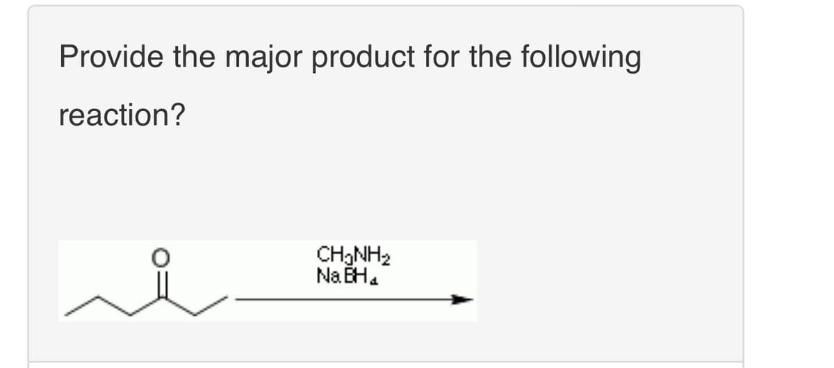 Provide the major product for the following
reaction?
CH3NH2
NaBH