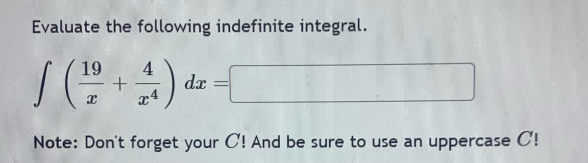 Evaluate the following indefinite integral.
19
/
(22+4) da
dx
Note: Don't forget your C! And be sure to use an uppercase C!