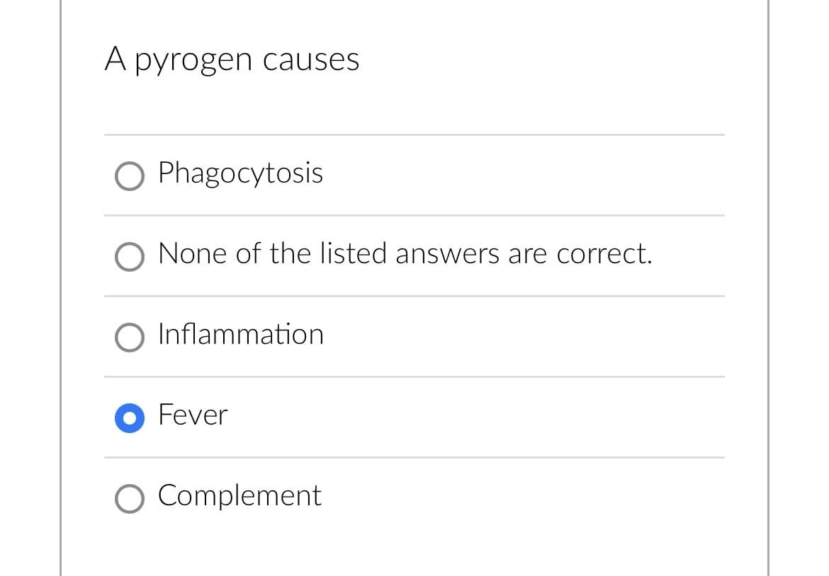A pyrogen causes
Phagocytosis
O None of the listed answers are correct.
Inflammation
● Fever
O Complement
