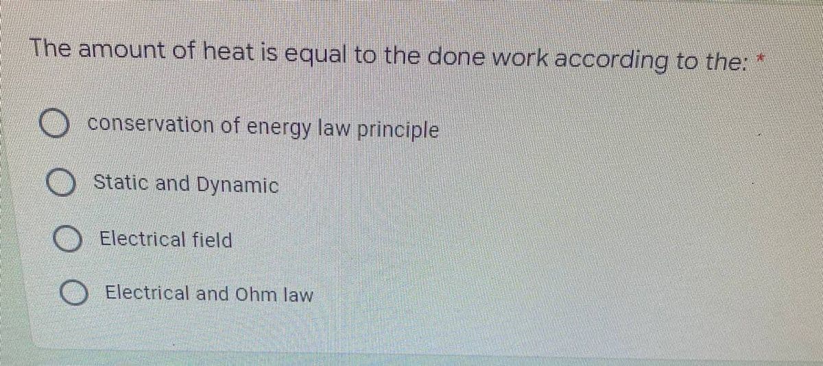 The amount of heat is equal to the done work according to the: *
conservation of energy law principle
Static and Dynamic
Electrical field
Electrical and Ohm law
