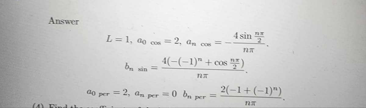 Answer
(4) Find th
L = 1, ao cos = 2, an cos
do per
bn sin =
= 2, an per
=
4(−(−1)" + cos
NT
-0 bn per
nt
4 sin 2
NT
COST)
=
2(-1+(-1)")
NT