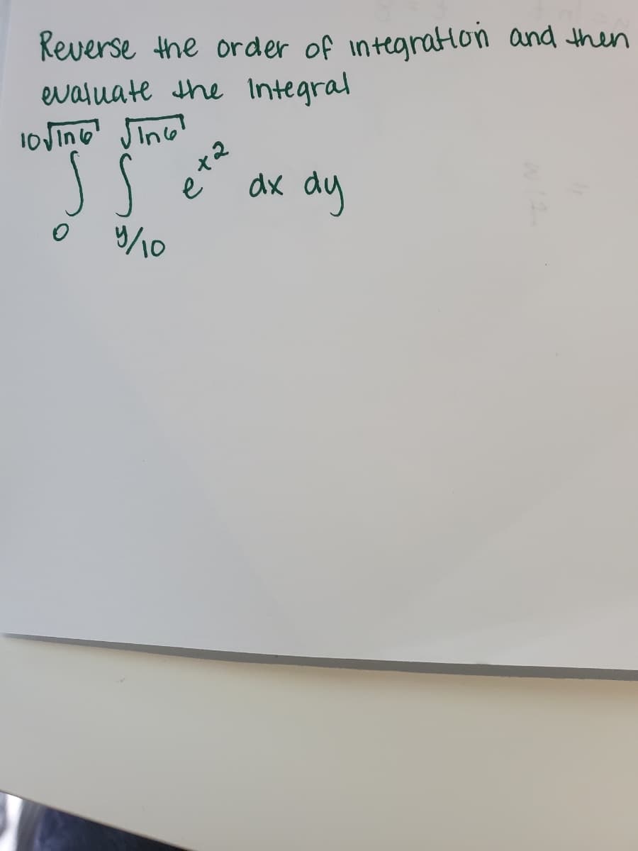 Reverse the order of integration and then
evaluate the Integral
10Jin6 Jino!
dx dy
9/10
etマ
