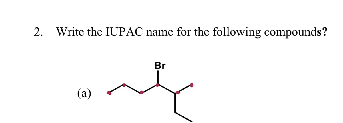 2. Write the IUPAC name for the following compounds?
Br
(a)
