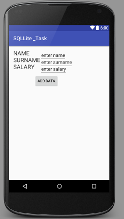 6:00
SQLLite _Task
NAME
enter name
SURNAME enter sumame
SALARY
enter salary
ADD DATA
