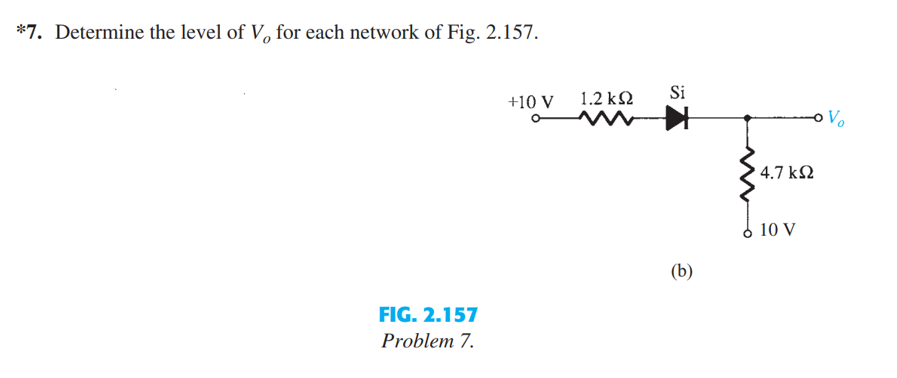 *7. Determine the level of V, for each network of Fig. 2.157.
FIG. 2.157
Problem 7.
+10 V
0-
1.2 ΚΩ
Si
(b)
' 4.7 ΚΩ
10 V
V₂