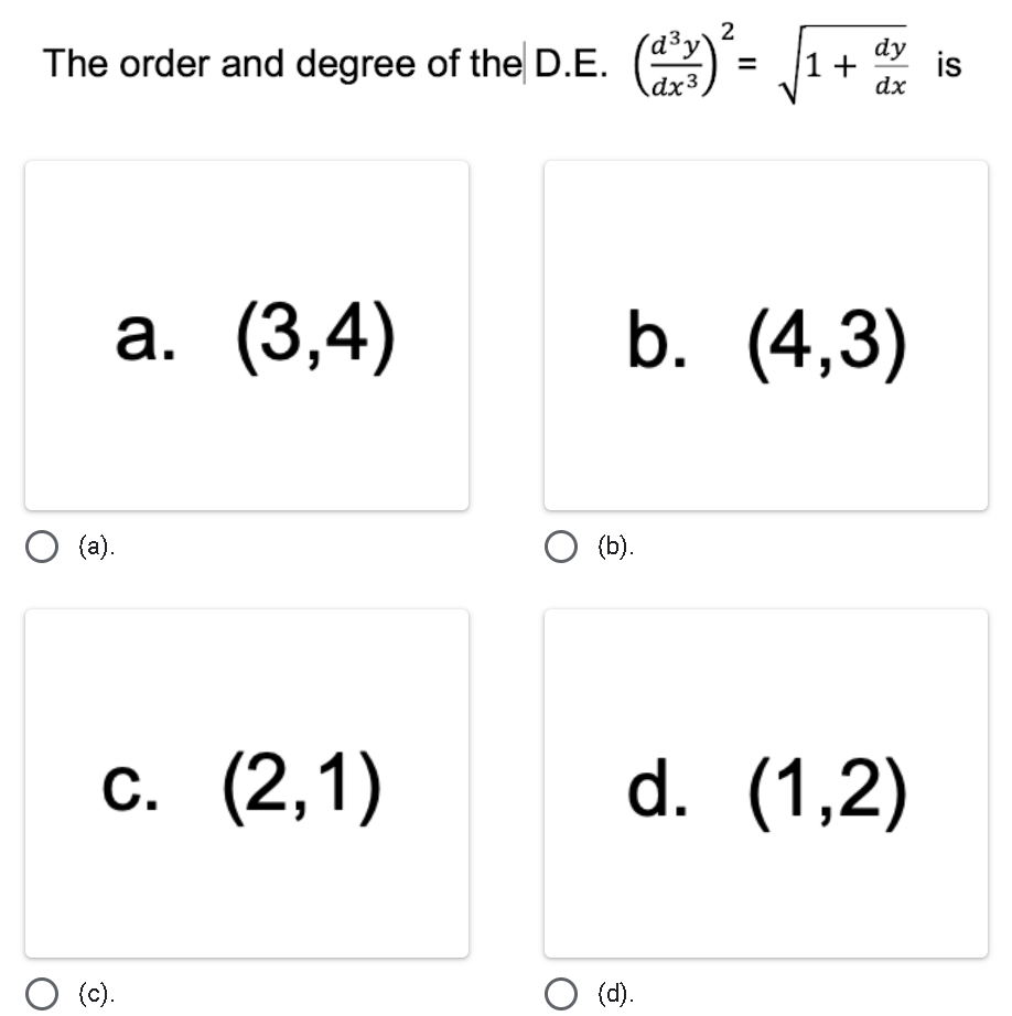 The order and degree of the D.E. (²²
dx³
a. (3,4)
O (a).
c. (2,1)
O (c).
(b).
=
b. (4,3)
dy
1+ is
dx
(d).
d. (1,2)