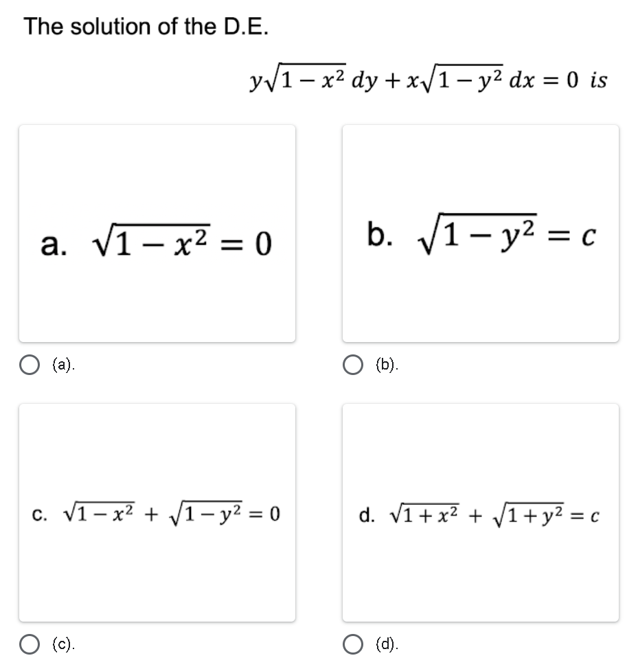 The solution of the D.E.
y√√1-x² dy + x√1 - y² dx = 0 is
a. √1- x² = 0
c. √1-x² + √1-y² = 0
(c).
b. √1-y²=c
(b).
d. √1+x² + √√1+ y² = c
(d).