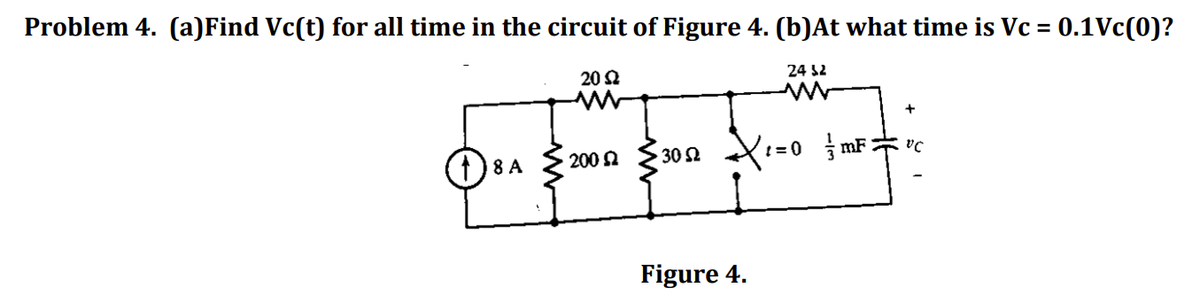 Problem 4. (a)Find Vc(t) for all time in the circuit of Figure 4. (b)At what time is Vc = 0.1Vc(0)?
20 Ω
18 A
200 £2
30 S2
Figure 4.
24 32
1=0 mF:
+
VC