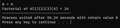 N = 4
Factorial of 4(1)(2)(3)(4) = 24
Process exited after 54.24 seconds with return value 0
Press any key to continue . . .|