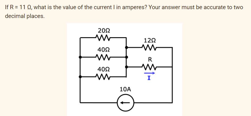 If R = 11 Q, what is the value of the current I in amperes? Your answer must be accurate to two
decimal places.
202
122
402
R
402
I
10A
