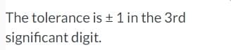 The tolerance is ± 1 in the 3rd
significant digit.