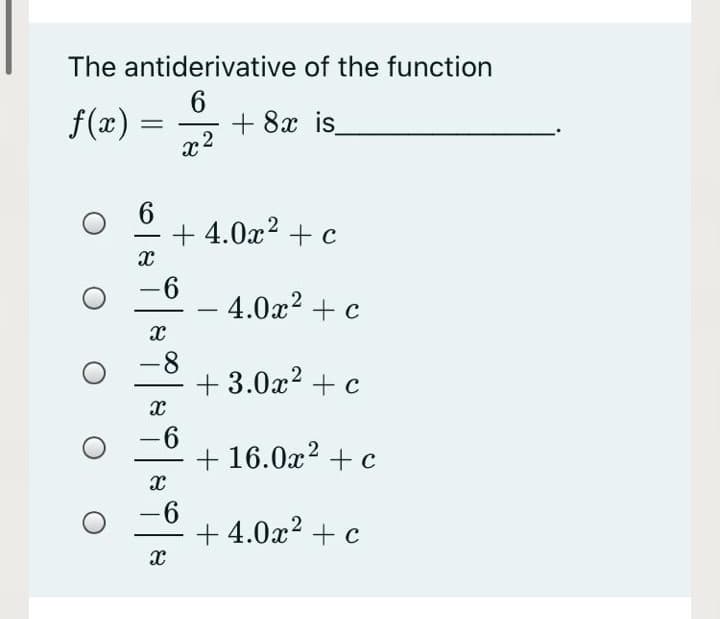 The antiderivative of the function
6.
+ 8x is
x2
f(x)
+ 4.0x? +c
-
-6
4.0x2 + c
-8
3.0x2 + c
|
-6
+ 16.0x? + c
-6
+ 4.0x2 + c
-
