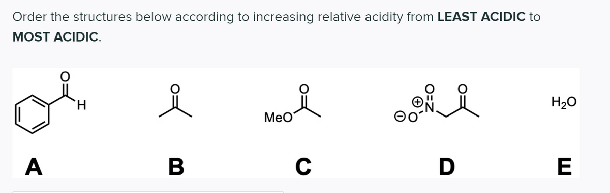 Order the structures below according to increasing relative acidity from LEAST ACIDIC to
MOST ACIDIC.
H20
MeO
A
В
C
D
E
