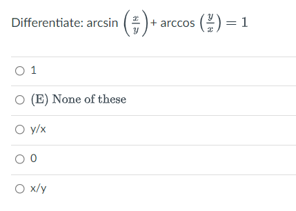 ( ² ) + + arccos (2/2) = 1
Differentiate: arcsin
0 1
O (E) None of these
O y/x
00
O x/y