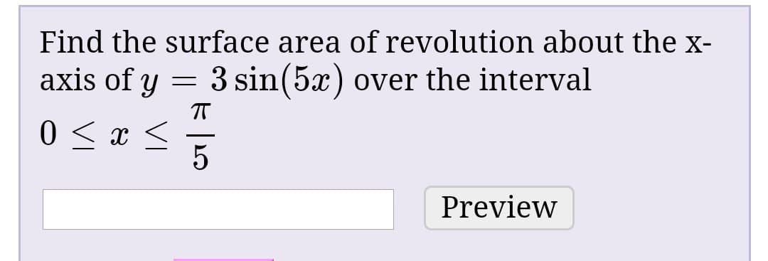 Find the surface area of revolution about the x-
axis of y = 3 sin(5x) over the interval
Preview

