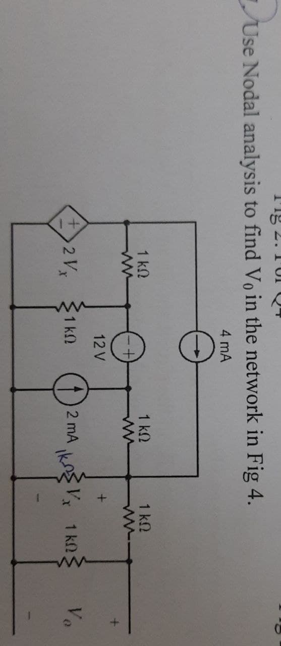 Use Nodal analysis to find Vo in the network in Fig 4.
4 mA
1 ΚΩ
ww
+2V,
Vx
12 V
1k0
ΚΩ
1 ΚΩ
2 MA
1 kQ
+
ikos Vx 1k0
(0)
Ve