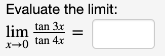 Evaluate the limit:
lim tan 3x
x-+0 tan 4x
