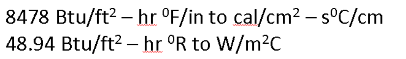 8478 Btu/ft² - hr °F/in to cal/cm² - s°C/cm
48.94 Btu/ft²
hr ºR to W/m²C
-