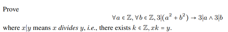 Prove
Va e Z, Vb e Z, 3|(a² + b² ) → 3|a ^ 3|6
where xy means x divides y, i.e., there exists k e Z, xk = y.
