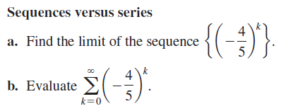 Sequences versus series
{(-
a. Find the limit of the sequence
5
4\k
b. Evaluate 2
k=0

