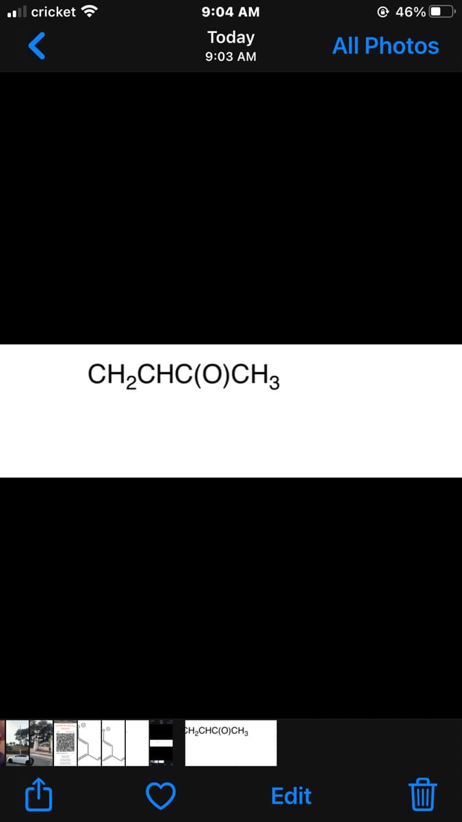 l cricket G
9:04 AM
@ 46%
Today
All Photos
9:03 AM
CH2CHC(O)CH3
CH2CHC(O)CH3
Edit
