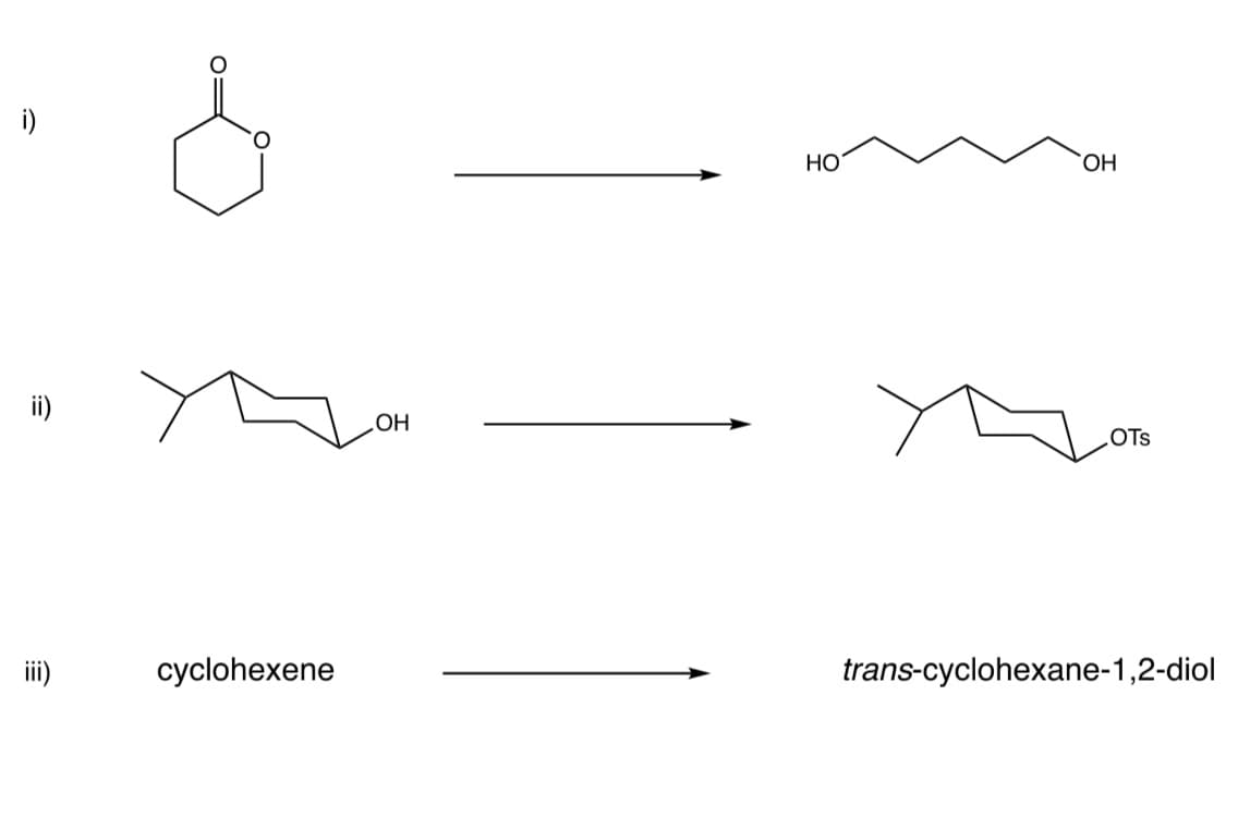 i)
HO
OH
ii)
HO
OTs
i)
cyclohexene
trans-cyclohexane-1,2-diol
O:
