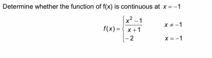 Determine whether the function of f(x) is continuous at x = -1
x2 -1
X + -1
f(x) ={ x +1
(- 2
X = -1
