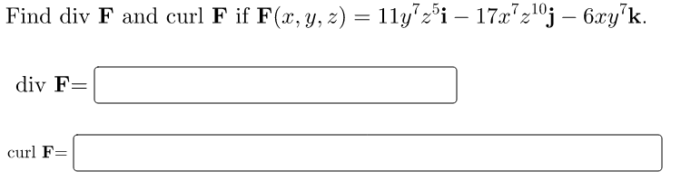 Find div F and curl F if F(x, y, z) = 11y"2°i – 17x"z1ºj – 6xy°k.
-
div F=
curl F=
