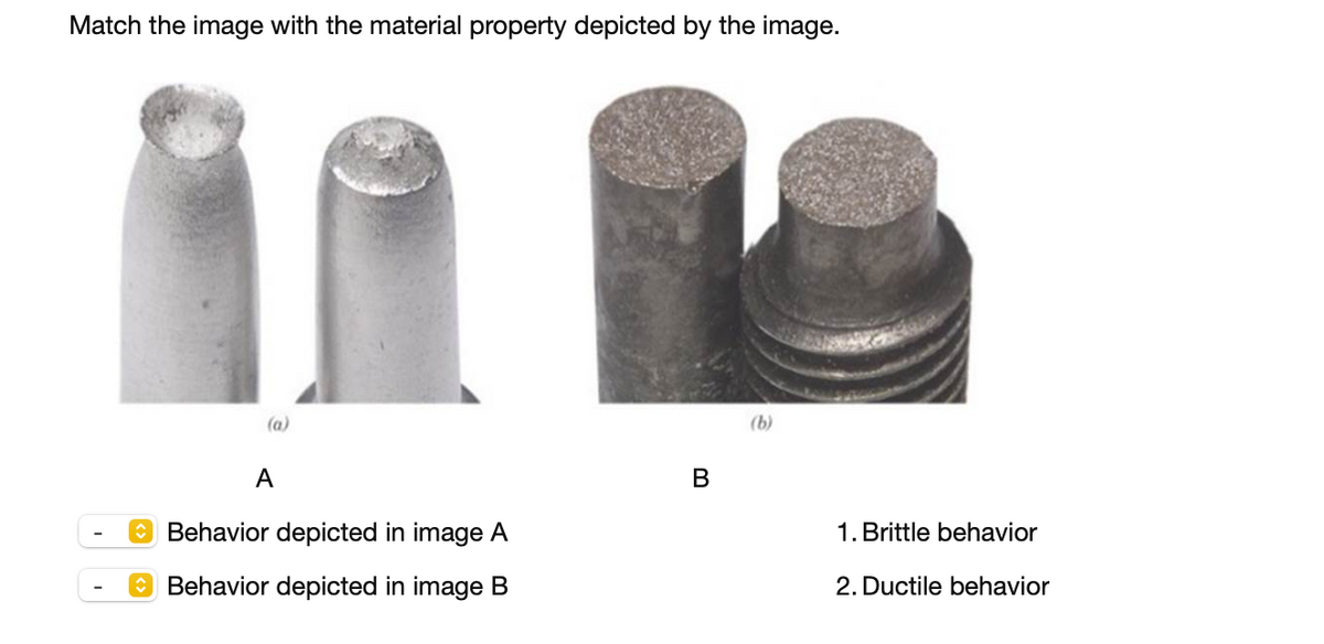 Match the image with the material property depicted by the image.
(a)
(b)
A
O Behavior depicted in image A
1. Brittle behavior
O Behavior depicted in image B
2. Ductile behavior
