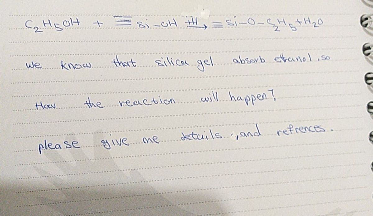 si-oH I
ジーCH H,=s10-HotH20
thart
silicas gel
absorb ethanol,so
we
know.
the neactien.
will. happen!
How
detuils.and refrences.
please
give me
