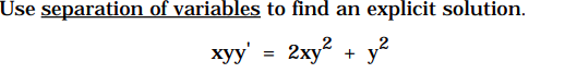 Use separation of variables to find an
explicit solution.
xyy' = 2xy + y?
