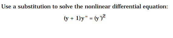Use a substitution to solve the nonlinear differential equation:
(y + 1)y" = (y ')²
