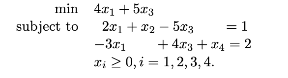 4x1 + 5x3
2x1 + x2 – 5x3
-3x1
subject to
= 1
+ 42з + х4 — 2
Ti 2 0, i = 1, 2, 3, 4.
