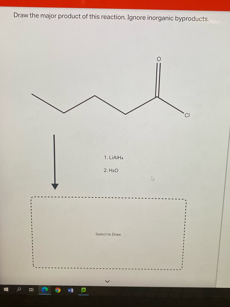 Draw the major product of this reaction. Ignore inorganic byproducts.
CI
1. LIAIH4
2. H2O
Select to Draw
