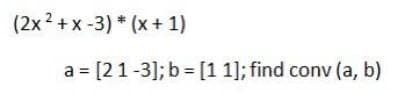 (2x2 + x -3) * (x+ 1)
a = [21-3]; b = [1 1]; find conv (a, b)
