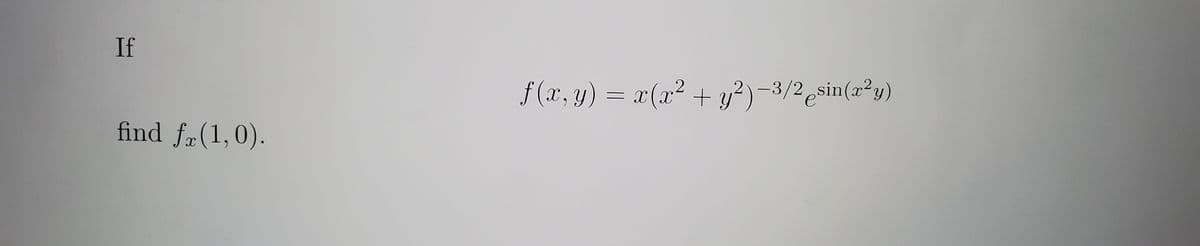 If
f (x, y) = x(x² + y?)-3/2esin(a²y)
-3/2 sin(x²y)
find fa(1,0).
