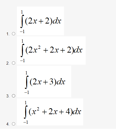 1
|(2x+2)dx
-1
1. O
1
|(2x? +2x+ 2)dx
-1
2. O
1
[(2x+ 3)dx
3. O
1
|(x? + 2x+ 4)dx
4. O
-1
