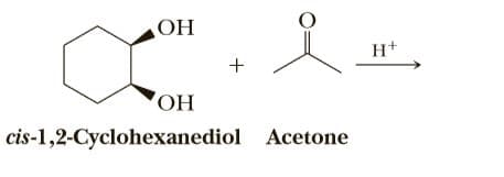 OH
H+
OH
cis-1,2-Cyclohexanediol Acetone
