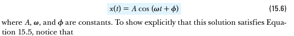 x(t) = A cos (wt + 4)
(15.6)
where A, w, and o are constants. To show explicitly that this solution satisfies Equa-
tion 15.5, notice that
