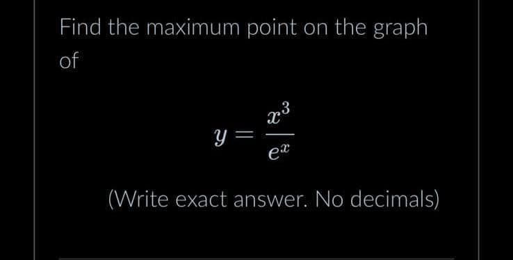 Find the maximum point on the graph
of
y=
-
تروح
ex
(Write exact answer. No decimals)
