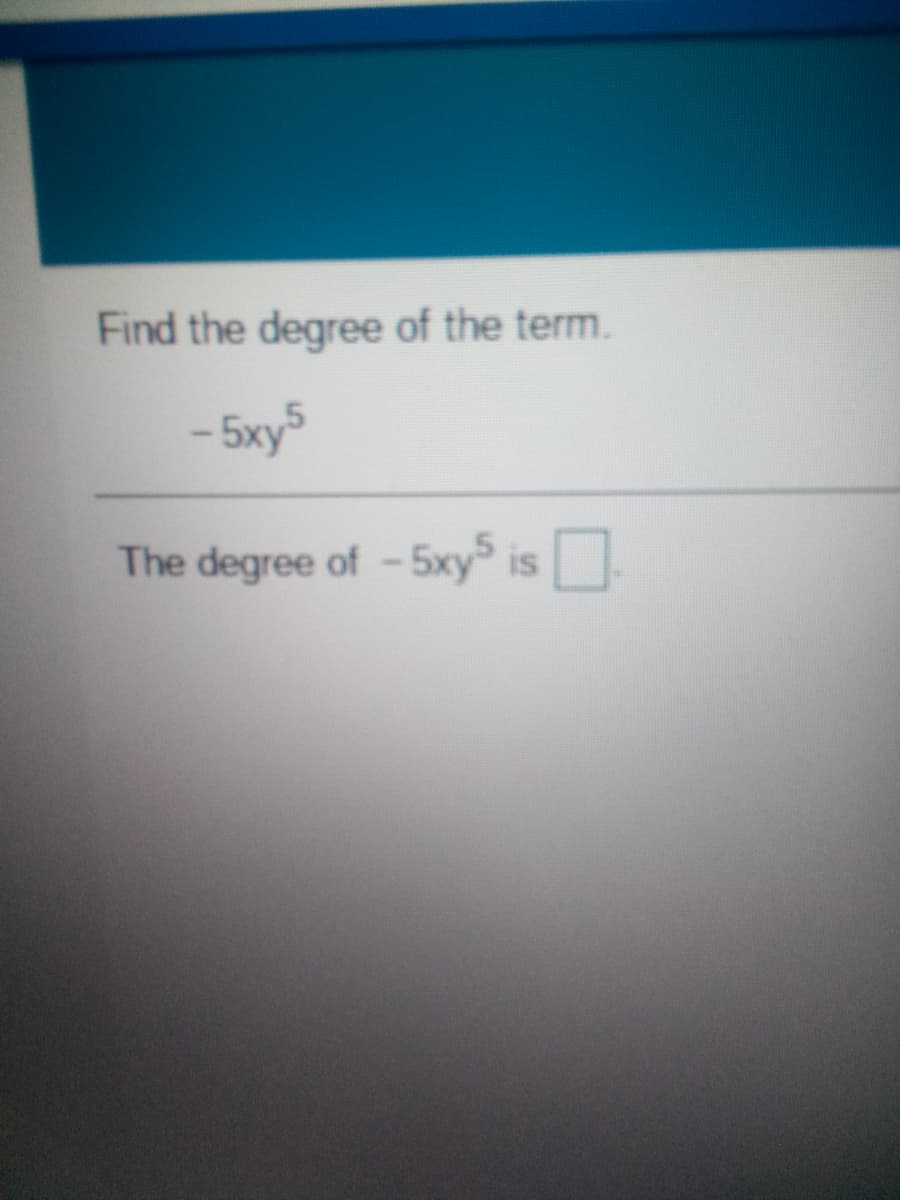 Find the degree of the term.
- 5xy5
The degree of -5xy
is
