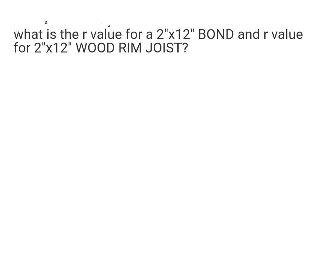 what is the r value for a 2"x12" BOND and r value
for 2"x12" WOOD RIM JOIST?