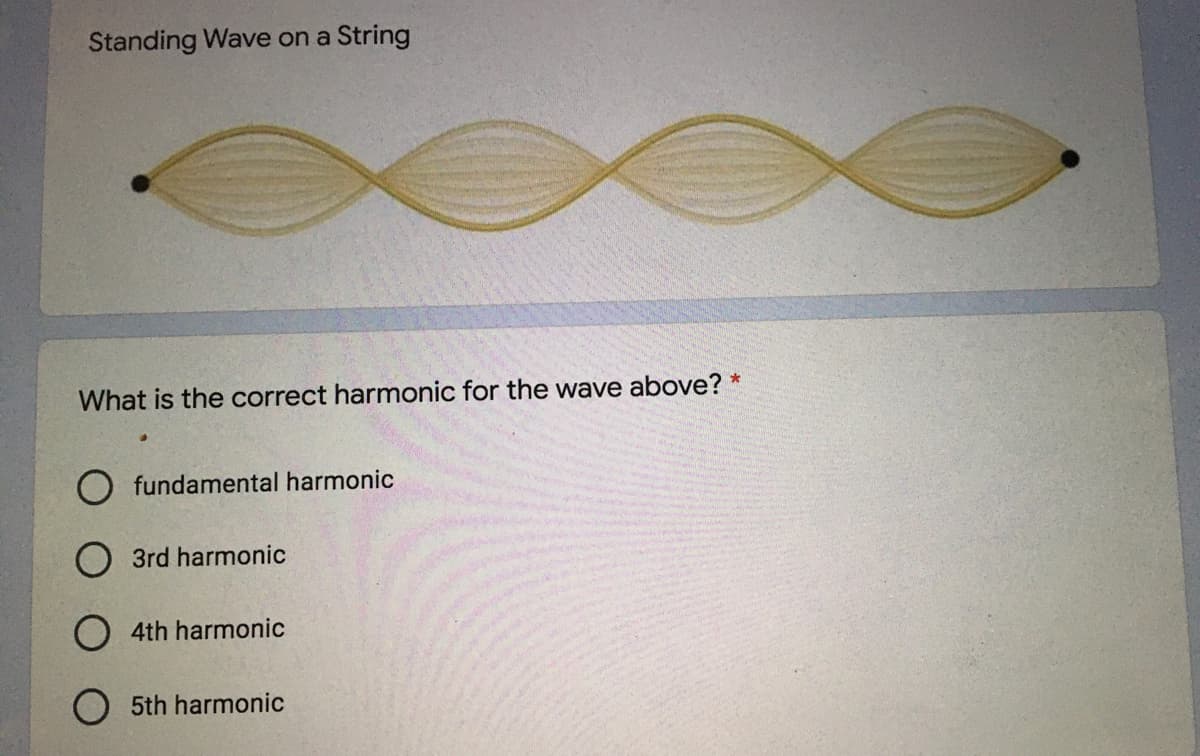Standing Wave on a String
What is the correct harmonic for the wave above?
O fundamental harmonic
O 3rd harmonic
O 4th harmonic
O 5th harmonic
